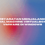 Persyaratan Menjalankan Virtual Machine VirtualBox dan VMware di Windows